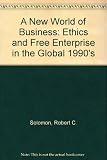 The new world of business : ethics and free enterprise in the global 1990s