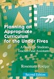 Planning an Appropriate Curriculum for the Under Fives: A Guide for Students, Teachers and Assistants