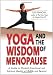 Yoga and the Wisdom of Menopause: A Guide to Physical, Emotional and Spiritual Health at Midlife and Beyond