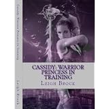 Cassidy: Warrior Princess in Training (One) ~ Leigh Brock