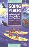 Going Places: Alaska and The Yukon for Families: Getting There, What to Do, Where to Stay, Where to Eat
