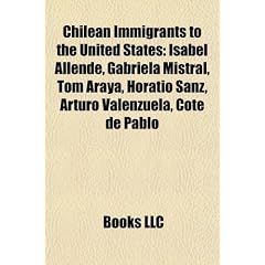 Chilean Immigrants to the United States: Isabel Allende, Gabriela Mistral, Tom Araya, Horatio Sanz, Arturo Valenzuela, Cote de Pablo