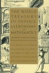The World Treasury of Physics, Astronomy, and Mathematics: From Albert Einstein to Stephen W. Hawking and From Annie Dillard to John Updike - an Eloquent ... Collection From More Than 90 of This Centu