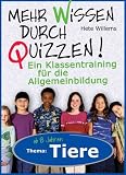 Mehr Wissen durch Quizzen. Tiere. Ein Klassentraining f�r die Allgemeinbildung - Hete Willems