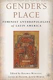 Genders Place: Feminist Anthropologies of Latin America