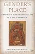 Gender's Place: Feminist Anthropologies of Latin America