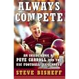 Always Compete: An Inside Look at Pete Carroll and the USC Football Juggernaut by Steve Bisheff