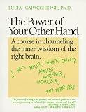 The Power of Your Other Hand : A Course in Channeling the Inner Wisdom of the Right Brain