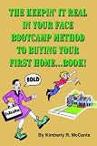 The Keepin It Real, In Your Face, Bootcamp Method To Buying Your First Home...Book!