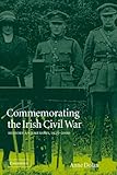 Commemorating the Irish Civil War: History and Memory, 1923-2000 (Studies in the Social and Cultural History of Modern Warfare)