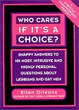 Who Cares If
It's a Choice?: Snappy Answers to 101 Nosy, Intrusive
and Highly Personal Questions About Lesbians and Gays