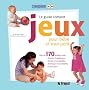 Jeux pour b�b� et tout-petit : Le guide complet
