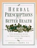 Herbal Prescriptions for Better Health: Your Everyday Guide to Prevention, Treatment, and Care