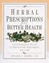 Herbal Prescriptions for Better Health: Your Everyday Guide to Prevention, Treatment, and Care