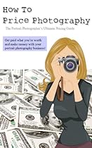 Click to Download Free Kindle Book -> How To Price Photography