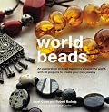 World Beads: An Exploration Of Bead Traditions Around The World, With 30 Projects To Creatie You Own Jewelry