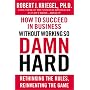 How to Succeed in Business Without Working So Damn Hard: Rethinking the Rules, Reinventing the Game