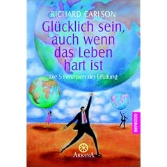 Gl�cklich sein, auch wenn das Leben hart ist: Die 5 Prinzipien der Erf�llung