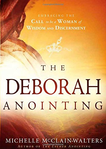 The Deborah Anointing: Embracing the Call to be a Woman of Wisdom and Discernment