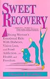 Sweet Recovery : A Young Womans Emotional Ride With Diabetes, Vision Loss, and Food Addiction....to Health and Freedom