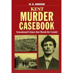Kent Murder Casebook: Sensational Crimes that Shook the County (Mystery & Murder)