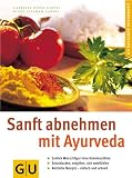 GU Ratgeber Gesundheit: Sanft abnehmen mit Ayurveda. Endlich Wunschfigur ohne Kalorienz�hlen; Entschlacken, entgiften, sich wohl f�hlen; K�stliche Rezepte - einfach und schnell