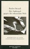 Der Aufstand gegen die sekund�re Welt: Bemerkungen zu einer �sthetik der Anwesenheit - Botho Strau�