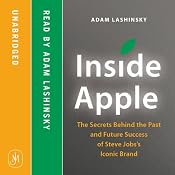 Inside Apple: The Secrets Behind the Past and Future Success of Steve Jobs's Iconic Brand | [Adam Lashinsky]