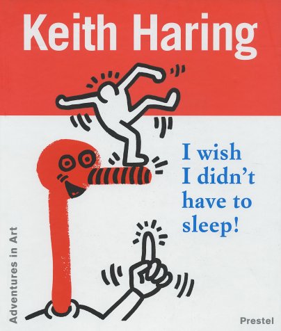 Keith Haring - I wish I didn't have to sleep (Adventures in Art (Prestel))