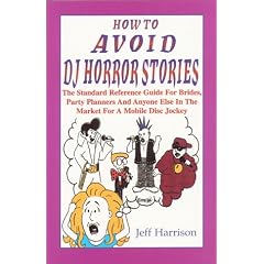 How To Avoid DJ Horror Stories: The Standard Reference Guide For Brides, Party Planners And Anyone Else In The Market For A Mobile Disc Jockey