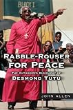 Rabble-Rouser for Peace: The Authorized Biography of Desmond Tutu