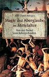 Magie und Aberglaube im Mittelalter: Von der Fackel zum Scheiterhaufen - Jean Claude Bologne