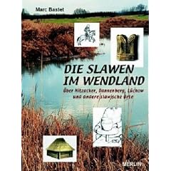 Die Slawen im Wendland: �ber Hitzacker, Dannenberg, L�chow und andere slawische Orte