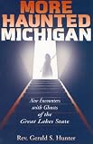 More Haunted Michigan: New Encounters with Ghosts of the Great Lakes State (Haunted Michigan)