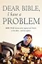 Dear Bible, I Have a Problem...