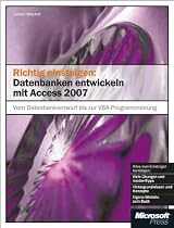 Richtig einsteigen: Datenbanken entwickeln mit Access 2007: Vom Datenbankenentwurf bis zur VBA-Programmierung