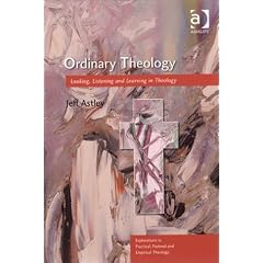 Ordinary Theology: Looking, Listening and Learning in Theology (Explorations in Practical, Pastoral and Empirical Theology)