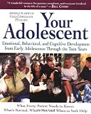 Your Adolescent: Emotional, Behavioral, and Cognitive Development from Early Adolescence Through the Teen Years