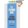 U.S. Television News and Cold War Propaganda, 1947-1960 (Cambridge Studies in the History of Mass Communication) by Nancy Bernhard