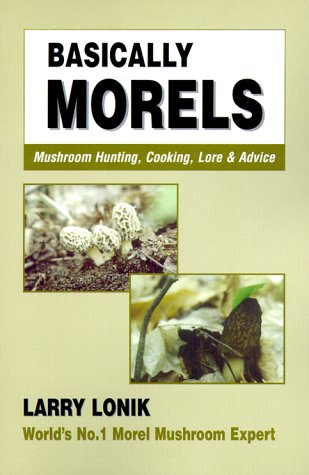 Basically Morels: Mushroom Hunting, Cooking, Lore & Advice (Nature & Cooking)