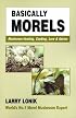 Basically Morels: Mushroom Hunting, Cooking, Lore & Advice (Nature & Cooking)