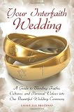 Your Interfaith Wedding: A Guide to Blending Faiths, Cultures, and Personal Values into One Beautiful Wedding Ceremony