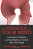 The Struggle for Your Mind: Conscious Evolution and the Battle to Control How We Think