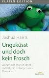 Ungek&uuml;sst und doch kein Frosch: Warum sich Warten lohnt - radikale Einstellungen zum Thema Nr - 1 - Joshua Harris