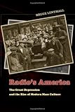 Radio`s America: The Great Depression and the Rise of Modern Mass Culture