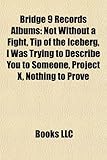 Bridge 9 Records Albums: Not Without a Fight, Tip of the Iceberg, I Was Trying to Describe You to Someone, Project X, Nothing to Prove-