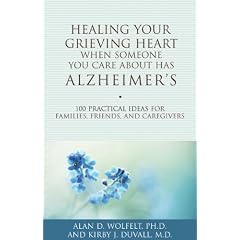 Click here to buy Healing Your Grieving Heart When Someone You Care About Has Alzheimer's: 100 Practical... by Alan D. Wolfelt PhD and KirJ. Duvall MD.