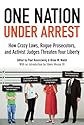 One Nation Under Arrest: How Crazy Laws, Rogue Prosecutors, and Activist Judges Threaten Your Liberty