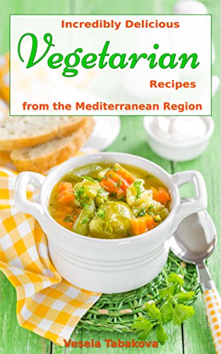 Incredibly Delicious Vegetarian Recipes from the Mediterranean Region (Healthy Cookbook Series 9) Incredibly Delicious Vegetarian Recipes from the Mediterranean Region (Healthy Cookbook Series 9)