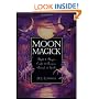 Moon Magick: Myth & Magic, Crafts & Recipes, Rituals & Spells (Llewellyn's Practical Magick)